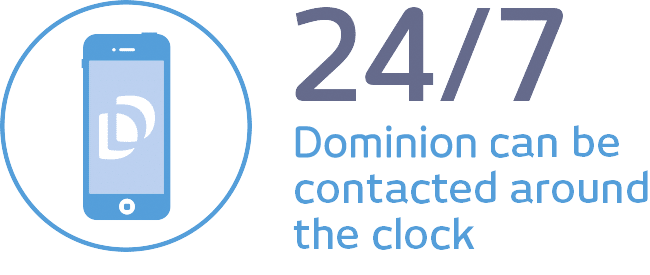 24/7 - Dominion can be contacted around the clock